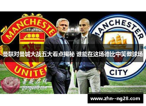 曼联对曼城大战五大看点揭秘 谁能在这场德比中笑傲球场