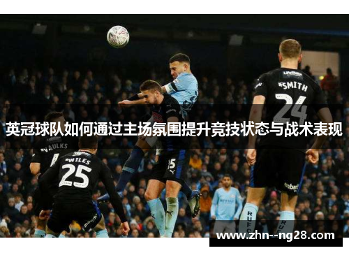 英冠球队如何通过主场氛围提升竞技状态与战术表现