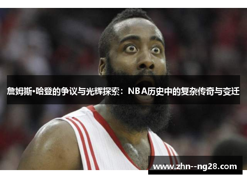詹姆斯·哈登的争议与光辉探索：NBA历史中的复杂传奇与变迁