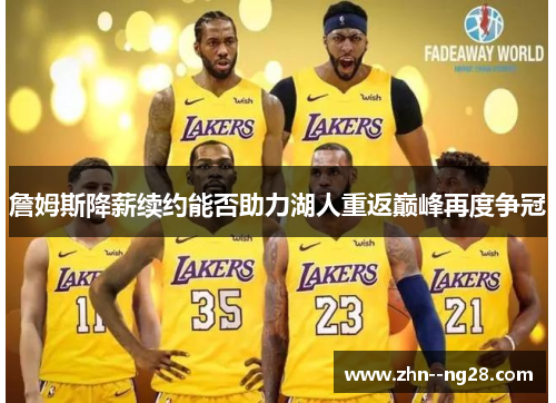 詹姆斯降薪续约能否助力湖人重返巅峰再度争冠