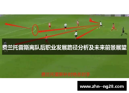 费兰托雷斯离队后职业发展路径分析及未来前景展望