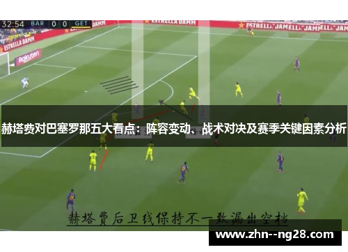 赫塔费对巴塞罗那五大看点：阵容变动、战术对决及赛季关键因素分析