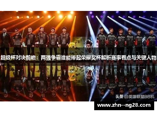 超级杯对决前瞻：两强争霸谁能捧起荣耀奖杯解析赛事看点与关键人物