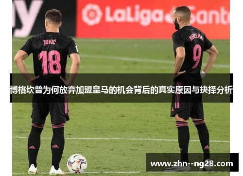 博格坎普为何放弃加盟皇马的机会背后的真实原因与抉择分析