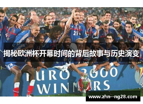 揭秘欧洲杯开幕时间的背后故事与历史演变