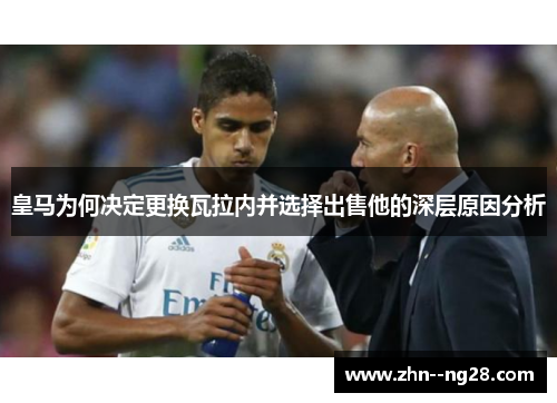 皇马为何决定更换瓦拉内并选择出售他的深层原因分析