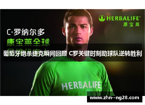 葡萄牙绝杀捷克瞬间回顾 C罗关键时刻助球队逆转胜利