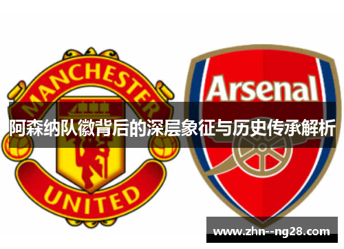 阿森纳队徽背后的深层象征与历史传承解析 阿森纳队徽背后的深层象征与历史传承解析
