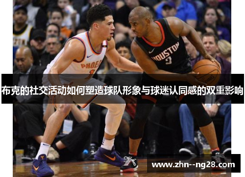 布克的社交活动如何塑造球队形象与球迷认同感的双重影响