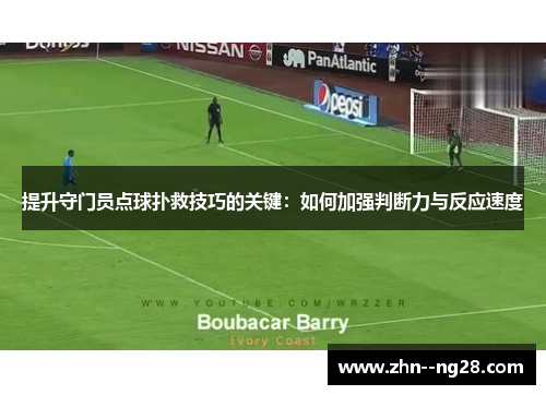 提升守门员点球扑救技巧的关键：如何加强判断力与反应速度