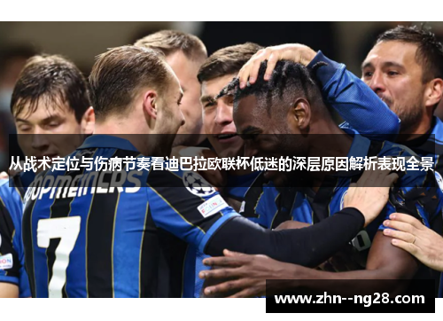 从战术定位与伤病节奏看迪巴拉欧联杯低迷的深层原因解析表现全景