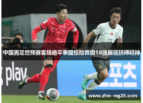 中国男足世预赛客场绝平泰国惊险晋级18强展现拼搏精神 中国男足世预赛客场绝平泰国惊险晋级18强展现拼搏精神