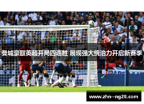 曼城豪取英超开局四连胜 展现强大统治力开启新赛季