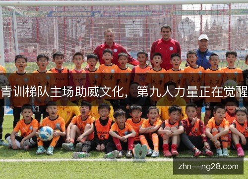 青训梯队主场助威文化,第九人力量正在觉醒 青训梯队主场助威文化,第九人力量正在觉醒